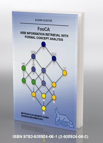 Bjoern Koester: FooCA - Web Information Retrieval with Formal Concept Analysis Bjoern Koester: FooCA - Web Information Retrieval with Formal Concept Analysis